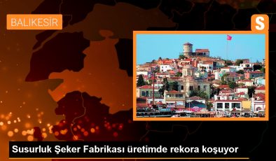 Susurluk Şeker Fabrikası 68. Kampanya Döneminde Üretim Rekoruna İlerliyor